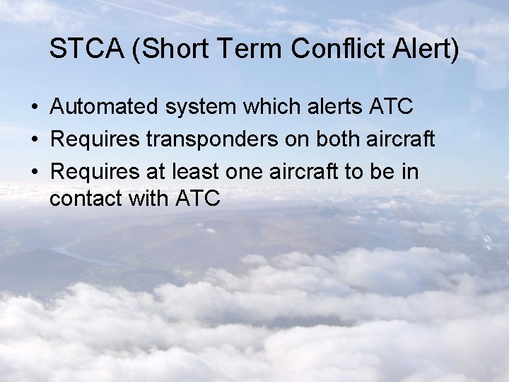 STCA (Short Term Conflict Alert) • Automated system which alerts ATC • Requires transponders