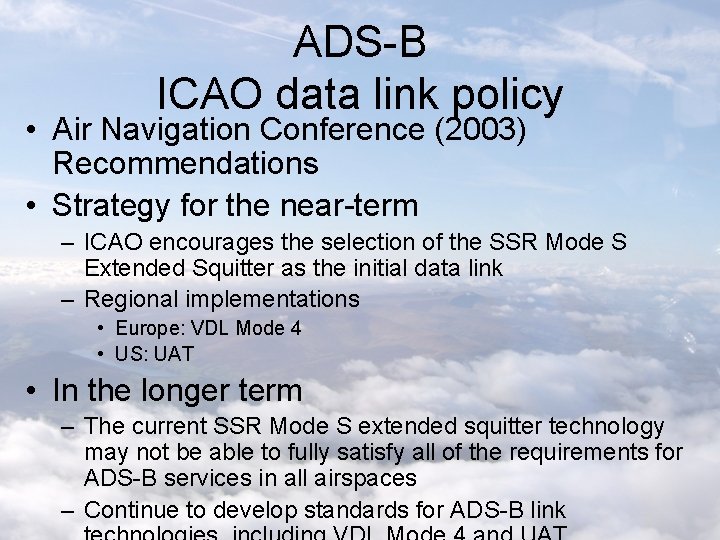 ADS-B ICAO data link policy • Air Navigation Conference (2003) Recommendations • Strategy for