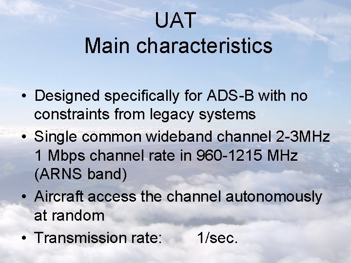 UAT Main characteristics • Designed specifically for ADS-B with no constraints from legacy systems