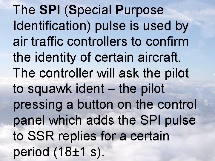 The SPI (Special Purpose Identification) pulse is used by air traffic controllers to confirm