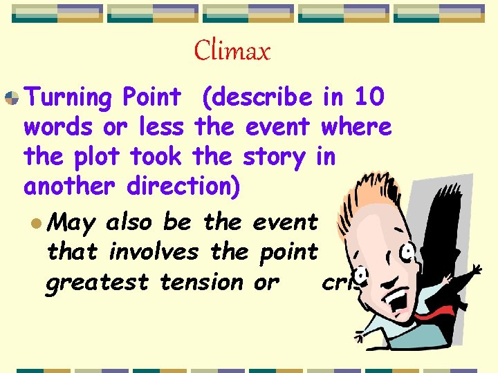 Climax Turning Point (describe in 10 words or less the event where the plot