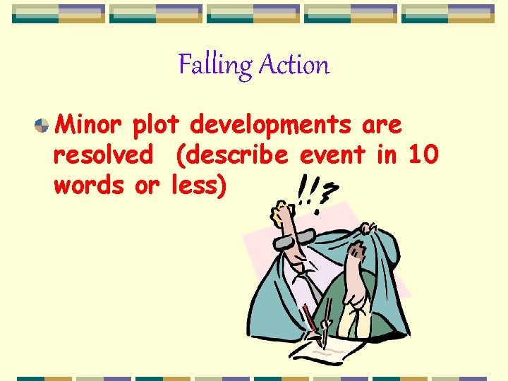 Falling Action Minor plot developments are resolved (describe event in 10 words or less)