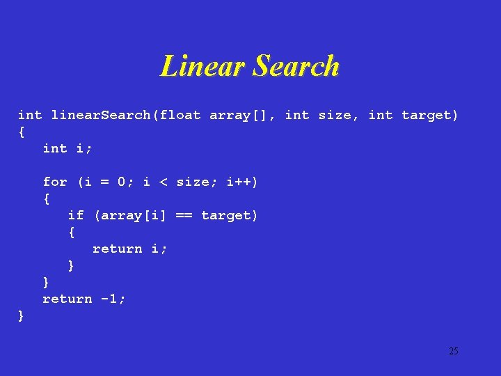 Linear Search int linear. Search(float array[], int size, int target) { int i; for