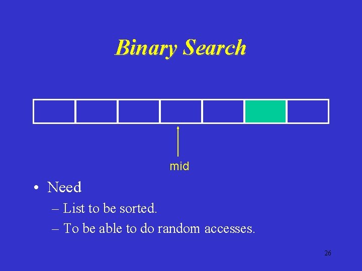 Binary Search mid • Need – List to be sorted. – To be able
