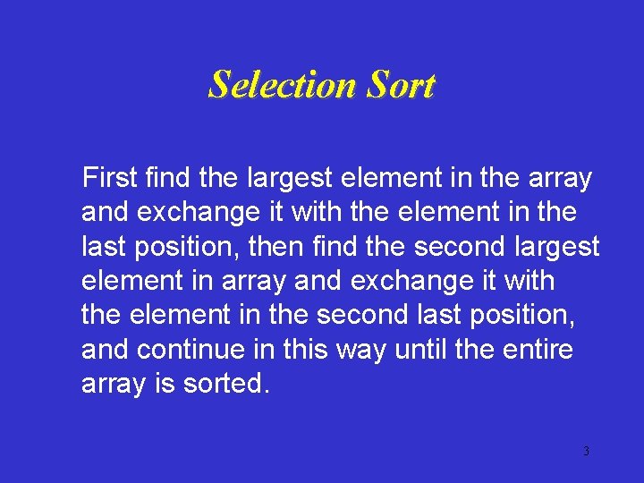 Selection Sort First find the largest element in the array and exchange it with