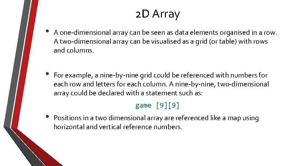 2 D Array • A one-dimensional array can be seen as data elements organised
