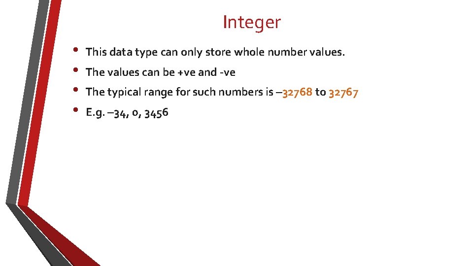 Integer • • This data type can only store whole number values. The values