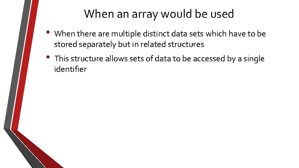 When an array would be used • When there are multiple distinct data sets