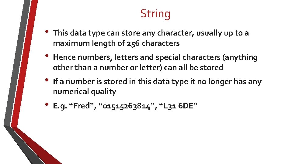 String • This data type can store any character, usually up to a maximum