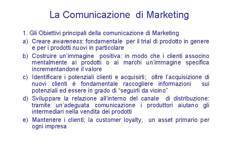 La Comunicazione di Marketing 1. Gli Obiettivi principali della comunicazione di Marketing a) Creare