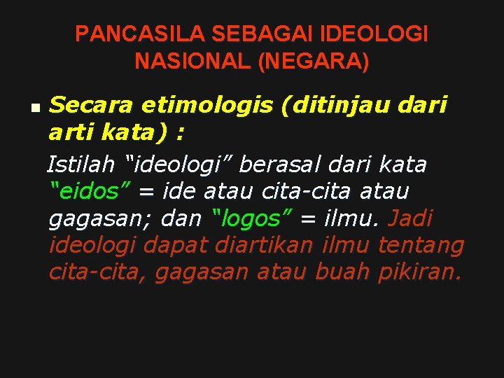 PANCASILA SEBAGAI IDEOLOGI NASIONAL (NEGARA) n Secara etimologis (ditinjau dari arti kata) : Istilah
