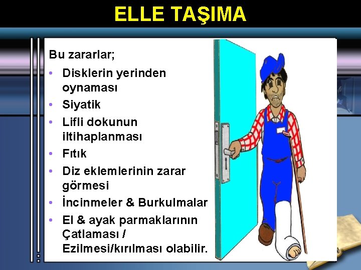 ELLE TAŞIMA Bu zararlar; • Disklerin yerinden oynaması • Siyatik • Lifli dokunun iltihaplanması