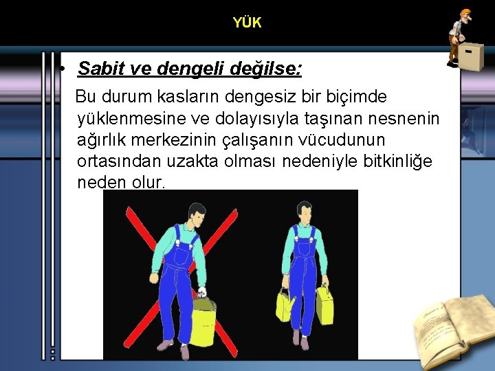 YÜK MEVZUAT • Sabit ve dengeli değilse: Bu durum kasların dengesiz bir biçimde yüklenmesine