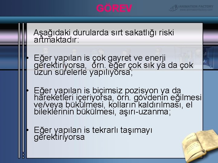 GÖREV Aşağıdaki durularda sırt sakatlığı riski artmaktadır: • Eğer yapılan is çok gayret ve