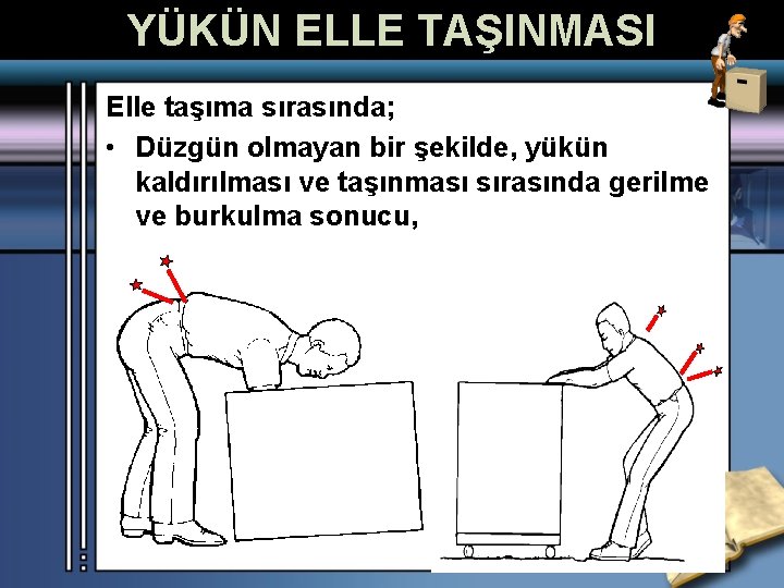 YÜKÜN ELLE TAŞINMASI Elle taşıma sırasında; • Düzgün olmayan bir şekilde, yükün kaldırılması ve