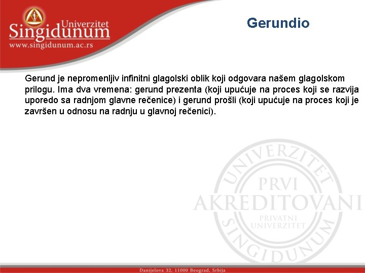 Gerundio Gerund je nepromenljiv infinitni glagolski oblik koji odgovara našem glagolskom prilogu. Ima dva
