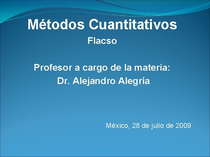 Métodos Cuantitativos Flacso Profesor a cargo de la materia: Dr. Alejandro Alegría México, 28