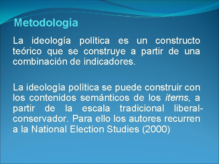 Metodología La ideología política es un constructo teórico que se construye a partir de