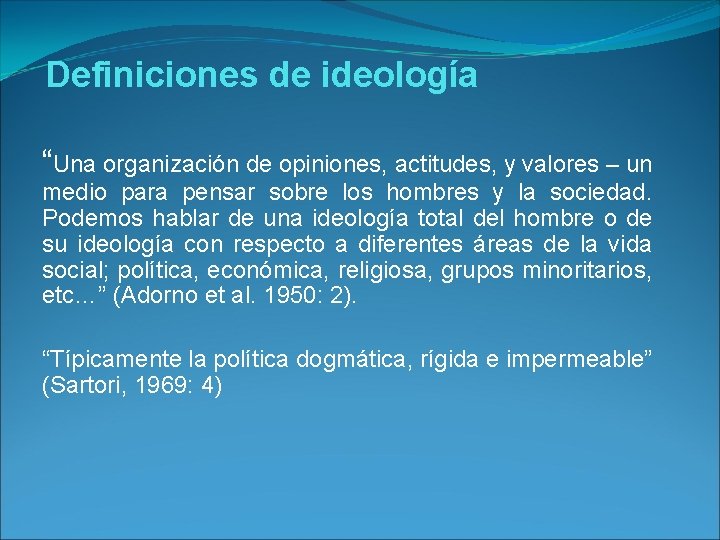 Definiciones de ideología “Una organización de opiniones, actitudes, y valores – un medio para