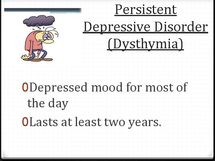 Persistent Depressive Disorder (Dysthymia) 0 Depressed mood for most of the day 0 Lasts