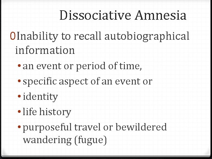 Dissociative Amnesia 0 Inability to recall autobiographical information • an event or period of