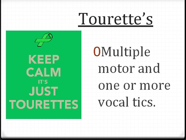 Tourette’s 0 Multiple motor and one or more vocal tics. 