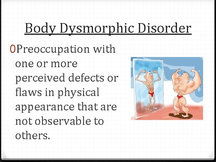 Body Dysmorphic Disorder 0 Preoccupation with one or more perceived defects or flaws in