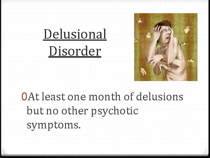Delusional Disorder 0 At least one month of delusions but no other psychotic symptoms.