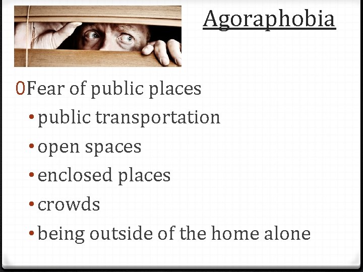 Agoraphobia 0 Fear of public places • public transportation • open spaces • enclosed