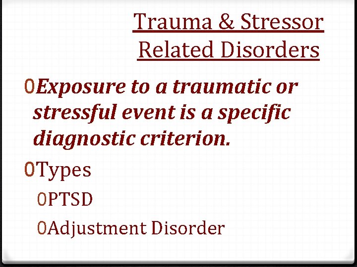 Trauma & Stressor Related Disorders 0 Exposure to a traumatic or stressful event is