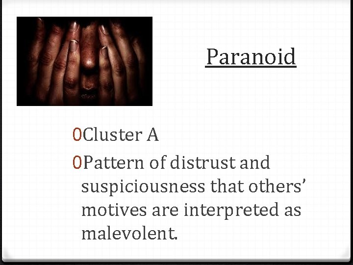 Paranoid 0 Cluster A 0 Pattern of distrust and suspiciousness that others’ motives are