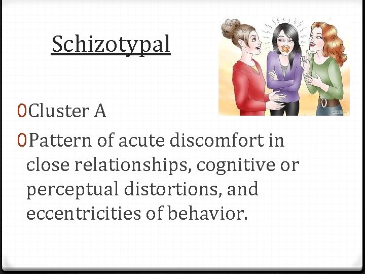 Schizotypal 0 Cluster A 0 Pattern of acute discomfort in close relationships, cognitive or