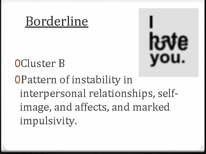 Borderline 0 Cluster B 0 Pattern of instability in interpersonal relationships, selfimage, and affects,