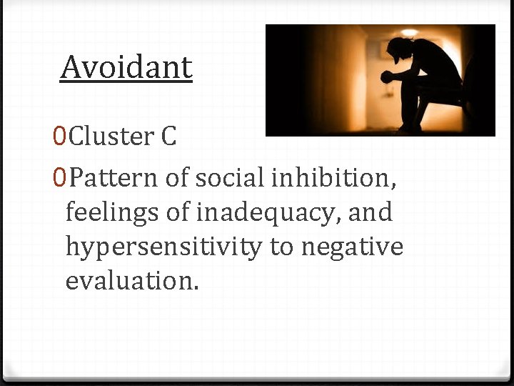 Avoidant 0 Cluster C 0 Pattern of social inhibition, feelings of inadequacy, and hypersensitivity