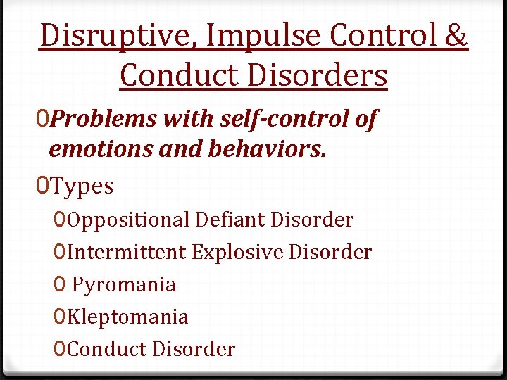 Disruptive, Impulse Control & Conduct Disorders 0 Problems with self-control of emotions and behaviors.