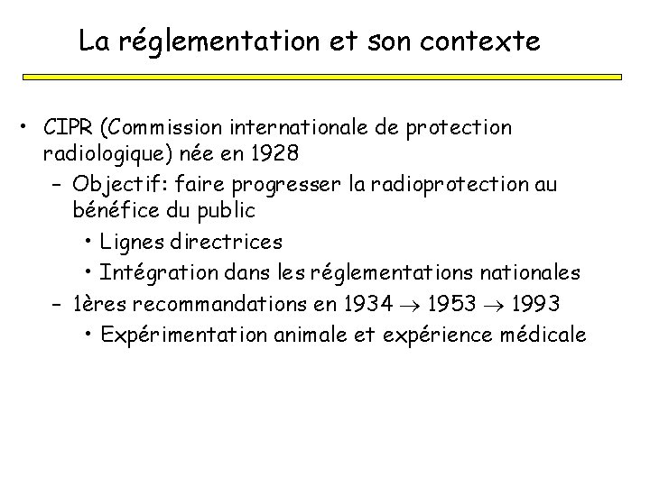 La réglementation et son contexte • CIPR (Commission internationale de protection radiologique) née en