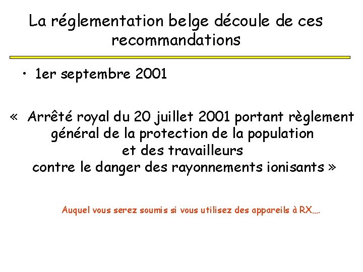 La réglementation belge découle de ces recommandations • 1 er septembre 2001 « Arrêté