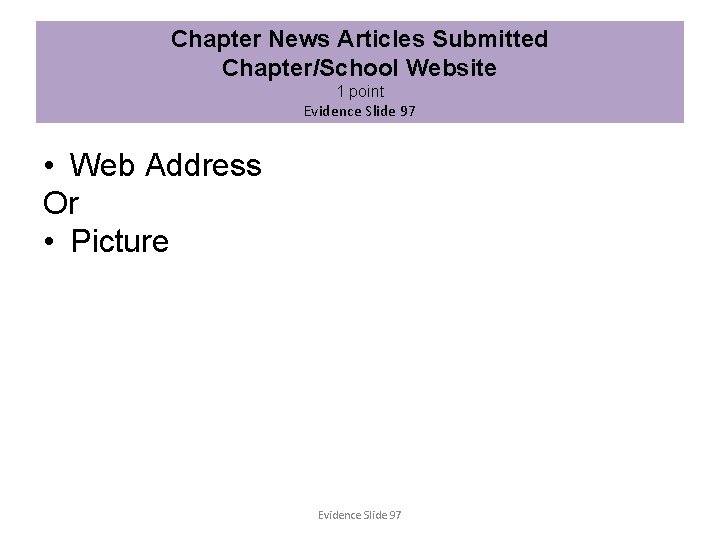 Chapter News Articles Submitted Chapter/School Website 1 point Evidence Slide 97 • Web Address