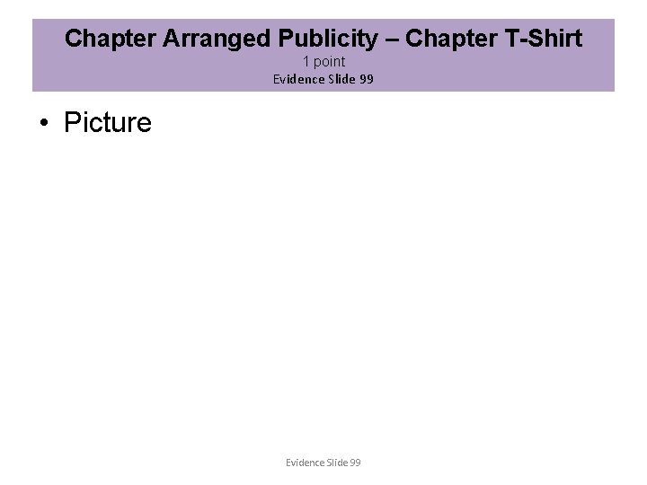 Chapter Arranged Publicity – Chapter T-Shirt 1 point Evidence Slide 99 • Picture Evidence