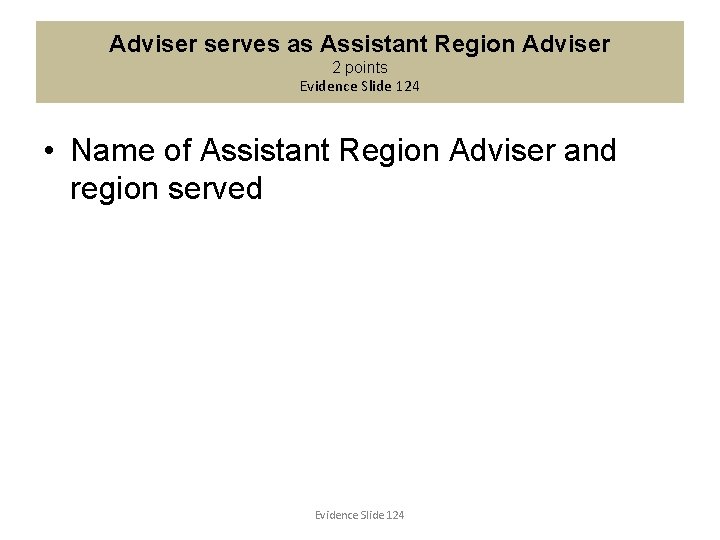 Adviser serves as Assistant Region Adviser 2 points Evidence Slide 124 • Name of