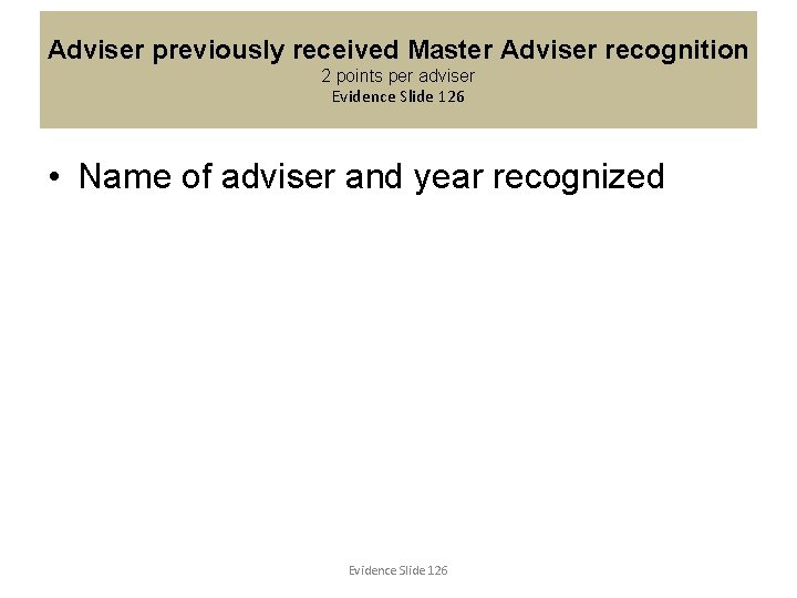 Adviser previously received Master Adviser recognition 2 points per adviser Evidence Slide 126 •