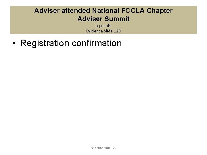 Adviser attended National FCCLA Chapter Adviser Summit 5 points Evidence Slide 129 • Registration