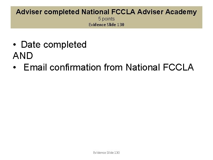 Adviser completed National FCCLA Adviser Academy 5 points Evidence Slide 130 • Date completed