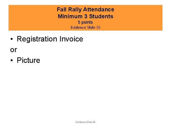 Fall Rally Attendance Minimum 3 Students 5 points Evidence Slide 36 • Registration Invoice