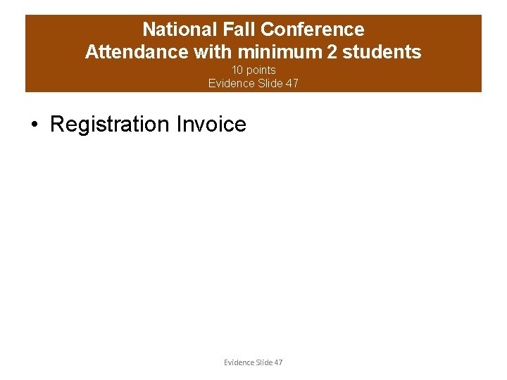 National Fall Conference Attendance with minimum 2 students 10 points Evidence Slide 47 •