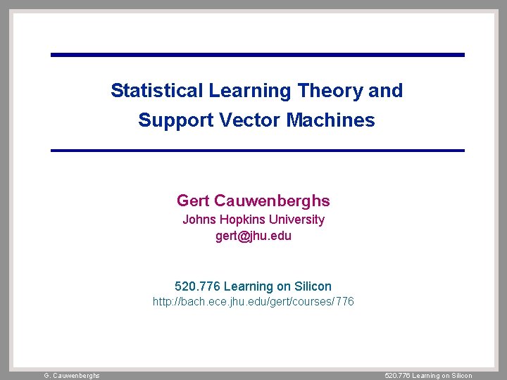 Statistical Learning Theory and Support Vector Machines Gert Cauwenberghs Johns Hopkins University gert@jhu. edu