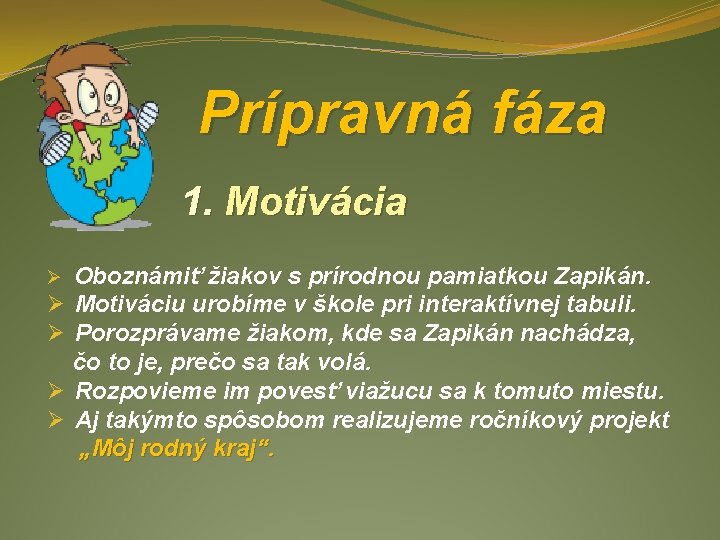  Prípravná fáza 1. Motivácia Ø Oboznámiť žiakov s prírodnou pamiatkou Zapikán. Ø Motiváciu