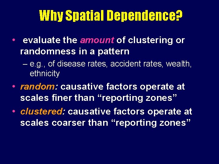 Why Spatial Dependence? • evaluate the amount of clustering or randomness in a pattern Why Spatial Dependence? • evaluate the amount of clustering or randomness in a pattern