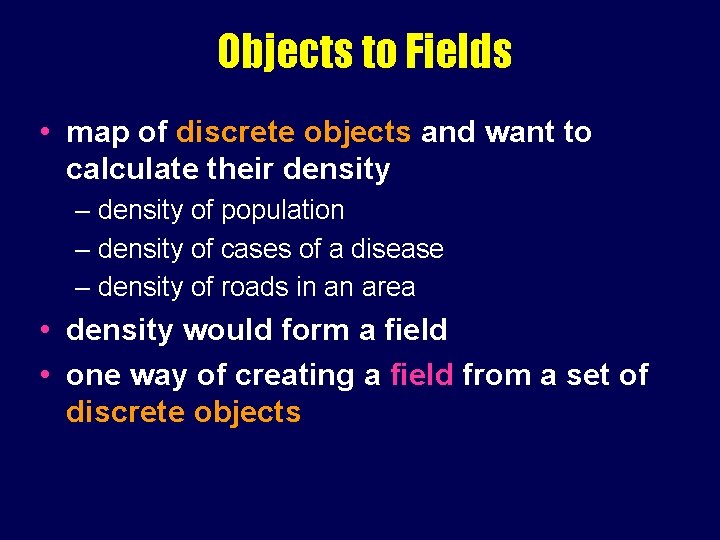 Objects to Fields • map of discrete objects and want to calculate their density Objects to Fields • map of discrete objects and want to calculate their density