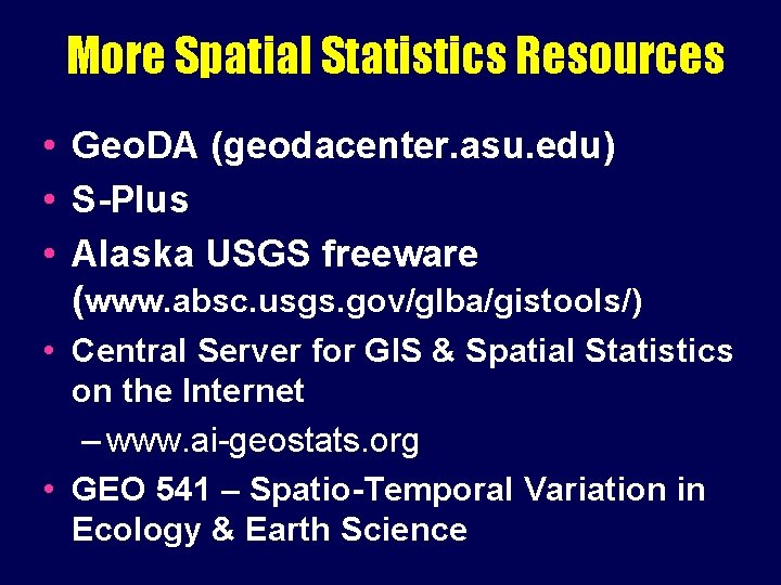 More Spatial Statistics Resources • Geo. DA (geodacenter. asu. edu) • S-Plus • Alaska More Spatial Statistics Resources • Geo. DA (geodacenter. asu. edu) • S-Plus • Alaska